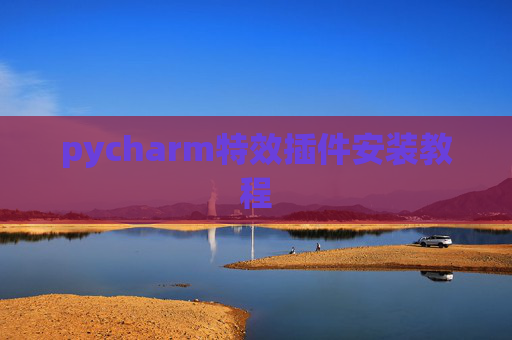 pycharm特效插件安装教程 pycharm特效插件安装教程